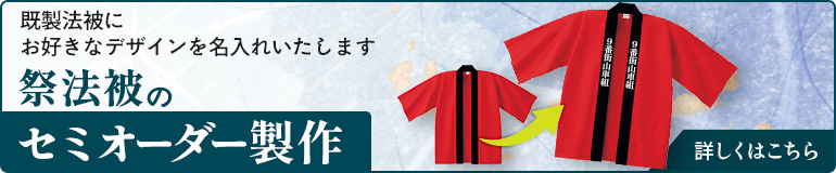 祭法被のセミオーダー製作|既製法被にお好きなデザインを名入れいたします 詳しくはこちら